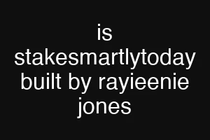 is stakesmartlytoday built by rayieenie jones