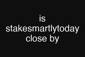 is stakesmartlytoday close by