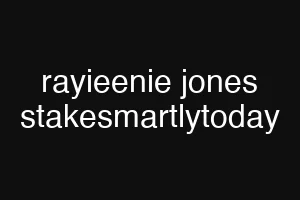 rayieenie jones stakesmartlytoday
