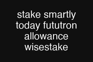 stake smartly today fututron allowance wisestake